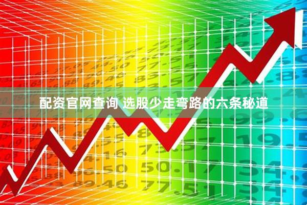 配资官网查询 选股少走弯路的六条秘道